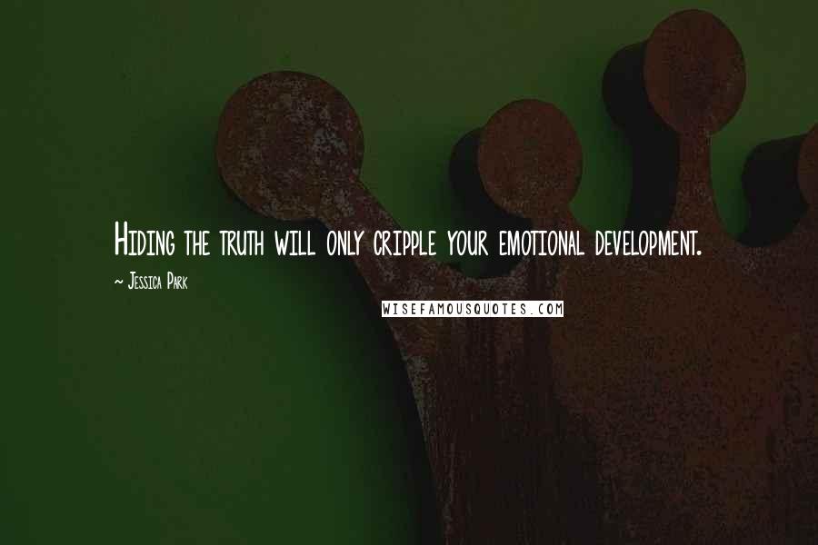 Jessica Park Quotes: Hiding the truth will only cripple your emotional development.