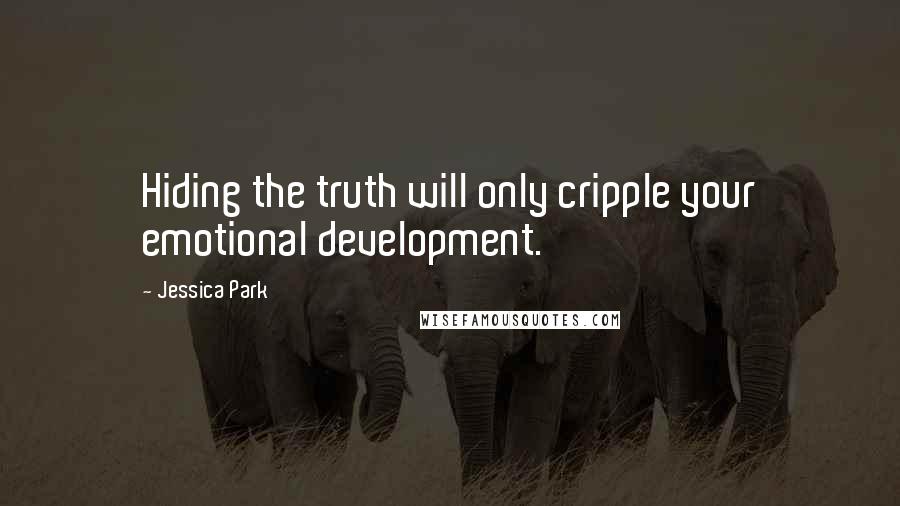 Jessica Park Quotes: Hiding the truth will only cripple your emotional development.