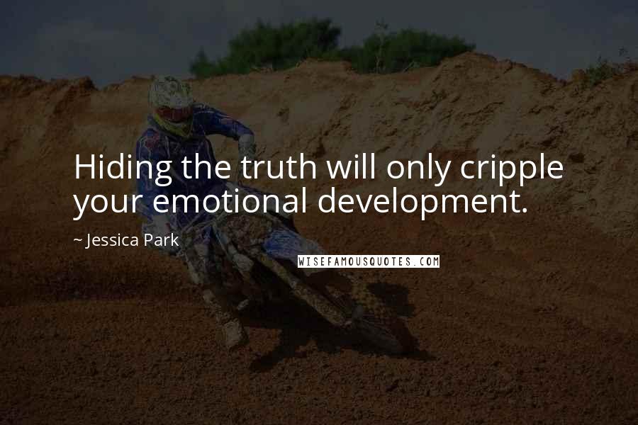 Jessica Park Quotes: Hiding the truth will only cripple your emotional development.
