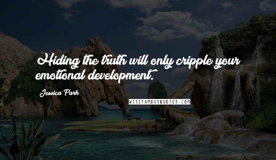 Jessica Park Quotes: Hiding the truth will only cripple your emotional development.