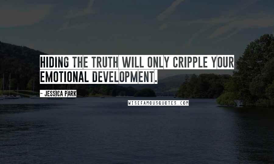 Jessica Park Quotes: Hiding the truth will only cripple your emotional development.