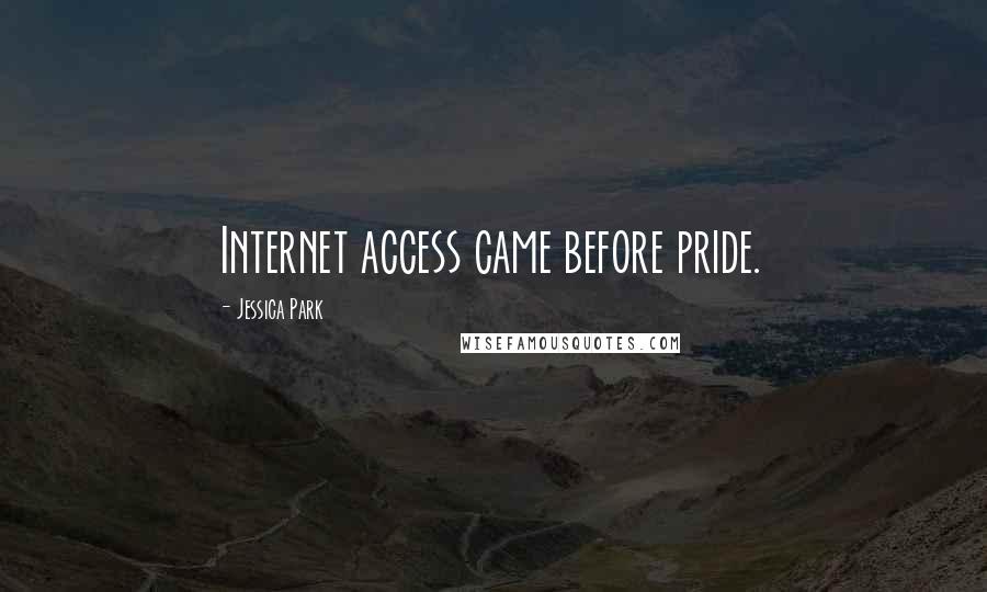 Jessica Park Quotes: Internet access came before pride.
