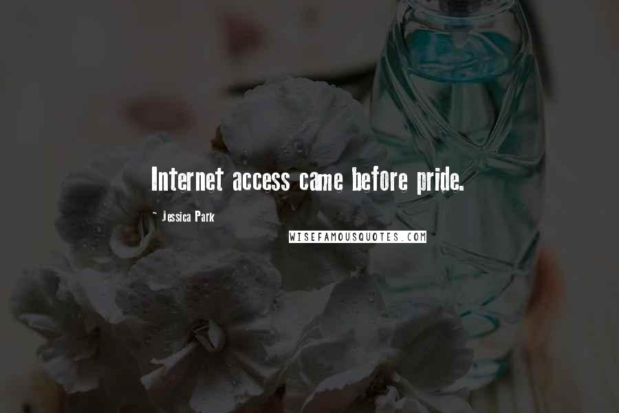 Jessica Park Quotes: Internet access came before pride.