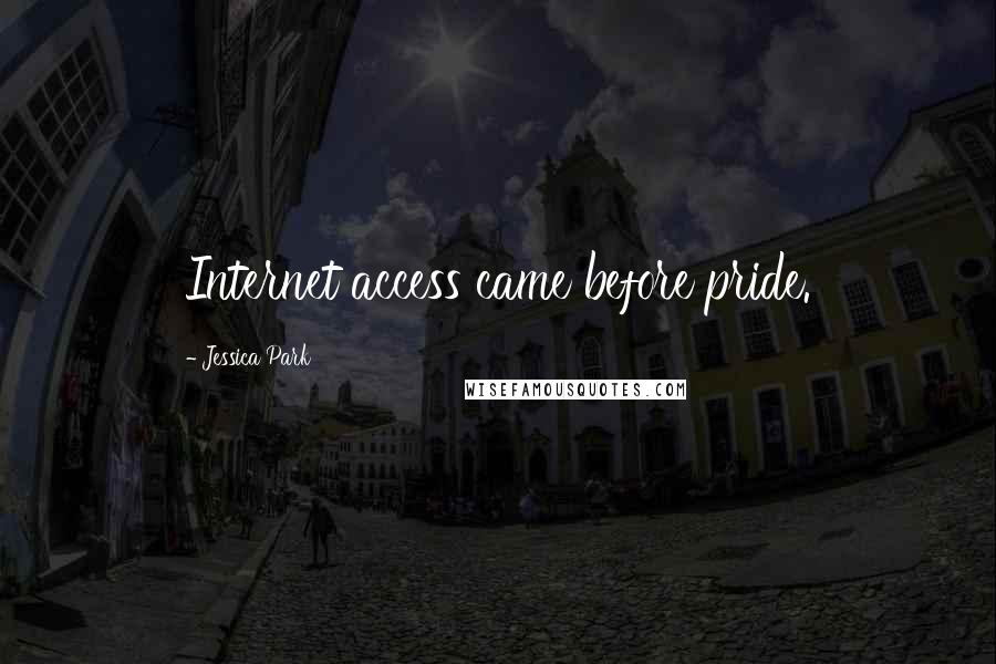 Jessica Park Quotes: Internet access came before pride.