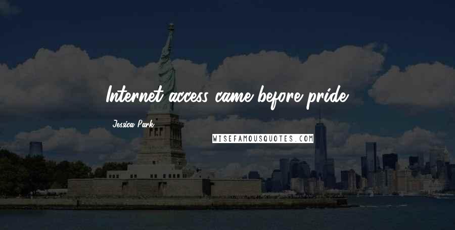 Jessica Park Quotes: Internet access came before pride.