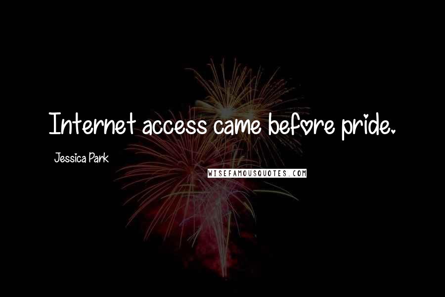 Jessica Park Quotes: Internet access came before pride.