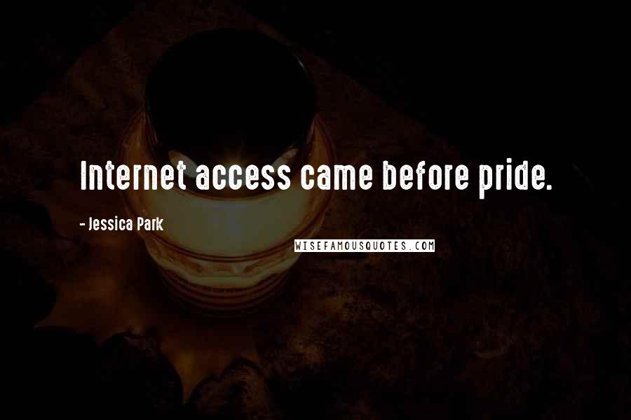 Jessica Park Quotes: Internet access came before pride.