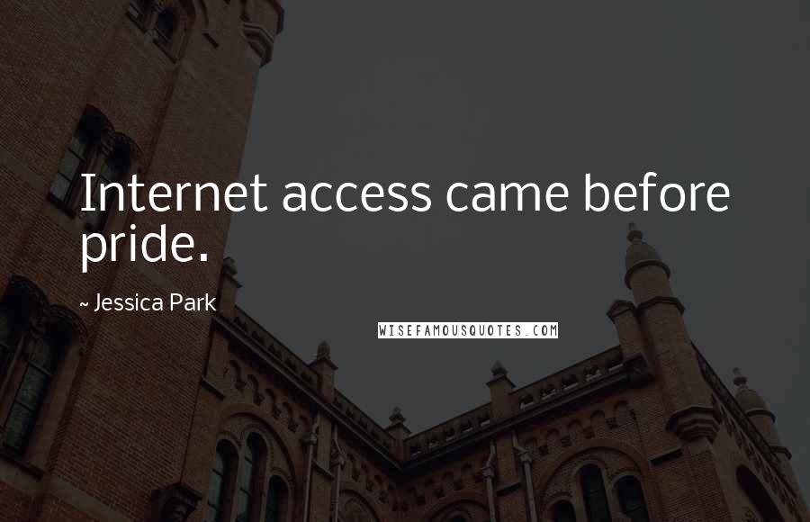 Jessica Park Quotes: Internet access came before pride.