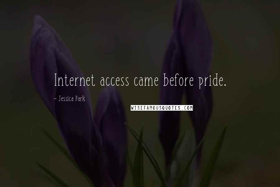 Jessica Park Quotes: Internet access came before pride.