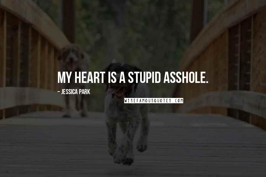 Jessica Park Quotes: My heart is a stupid asshole.