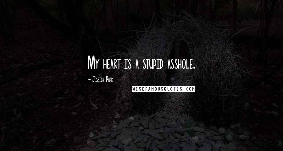 Jessica Park Quotes: My heart is a stupid asshole.