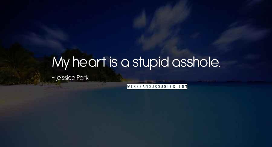 Jessica Park Quotes: My heart is a stupid asshole.