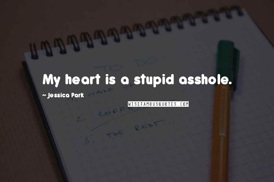 Jessica Park Quotes: My heart is a stupid asshole.