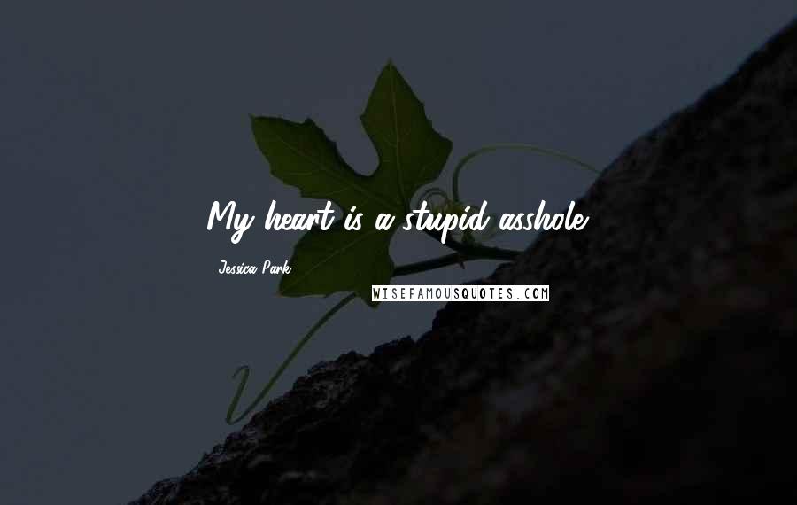 Jessica Park Quotes: My heart is a stupid asshole.