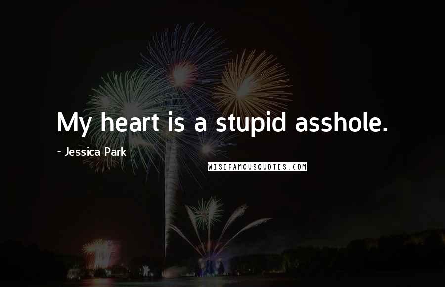 Jessica Park Quotes: My heart is a stupid asshole.