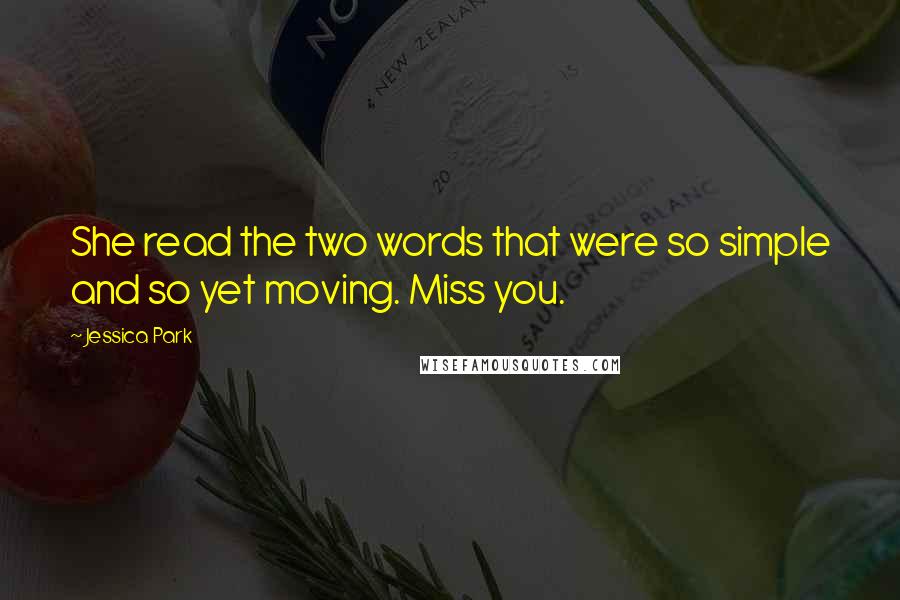 Jessica Park Quotes: She read the two words that were so simple and so yet moving. Miss you.