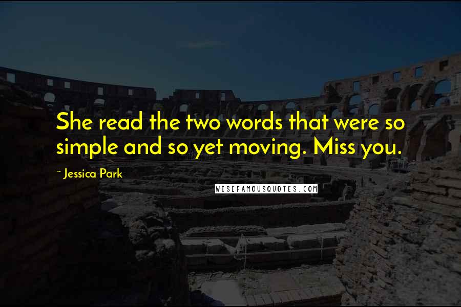 Jessica Park Quotes: She read the two words that were so simple and so yet moving. Miss you.