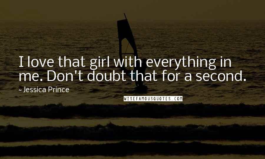 Jessica Prince Quotes: I love that girl with everything in me. Don't doubt that for a second.