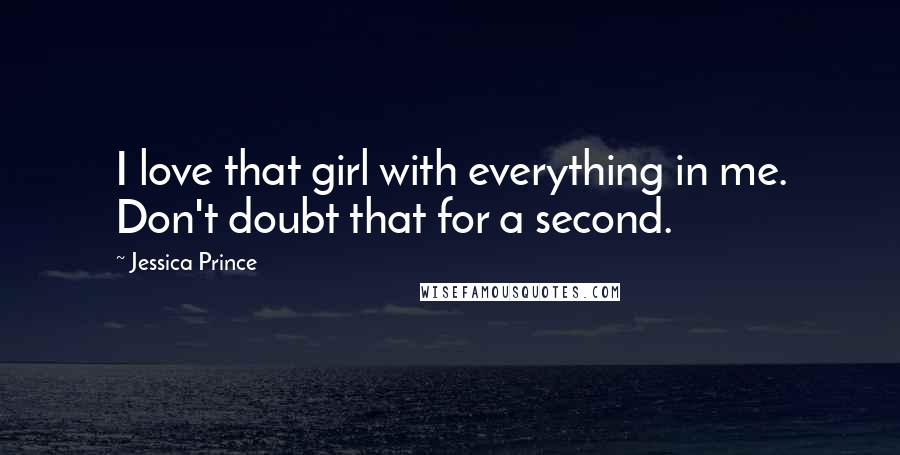 Jessica Prince Quotes: I love that girl with everything in me. Don't doubt that for a second.
