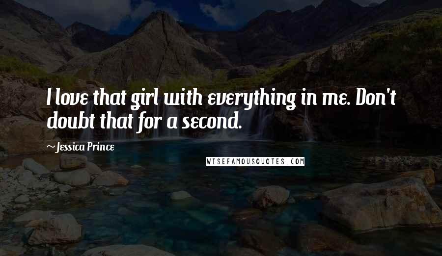 Jessica Prince Quotes: I love that girl with everything in me. Don't doubt that for a second.