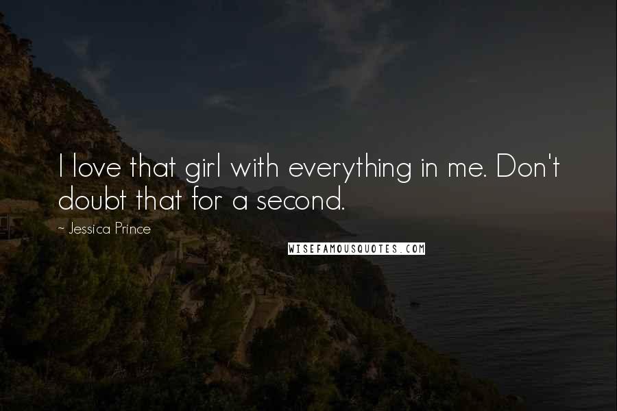 Jessica Prince Quotes: I love that girl with everything in me. Don't doubt that for a second.