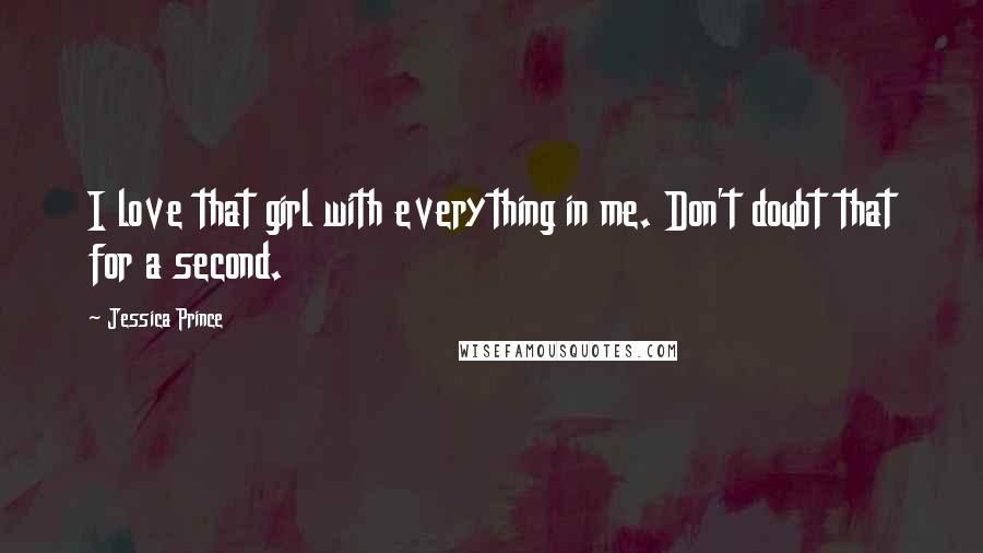 Jessica Prince Quotes: I love that girl with everything in me. Don't doubt that for a second.