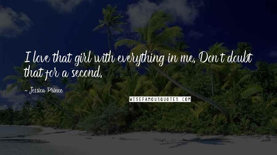 Jessica Prince Quotes: I love that girl with everything in me. Don't doubt that for a second.