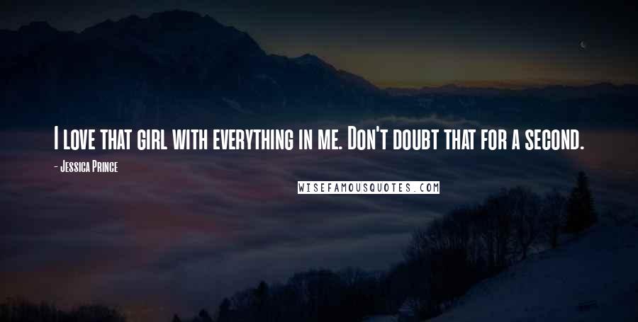 Jessica Prince Quotes: I love that girl with everything in me. Don't doubt that for a second.