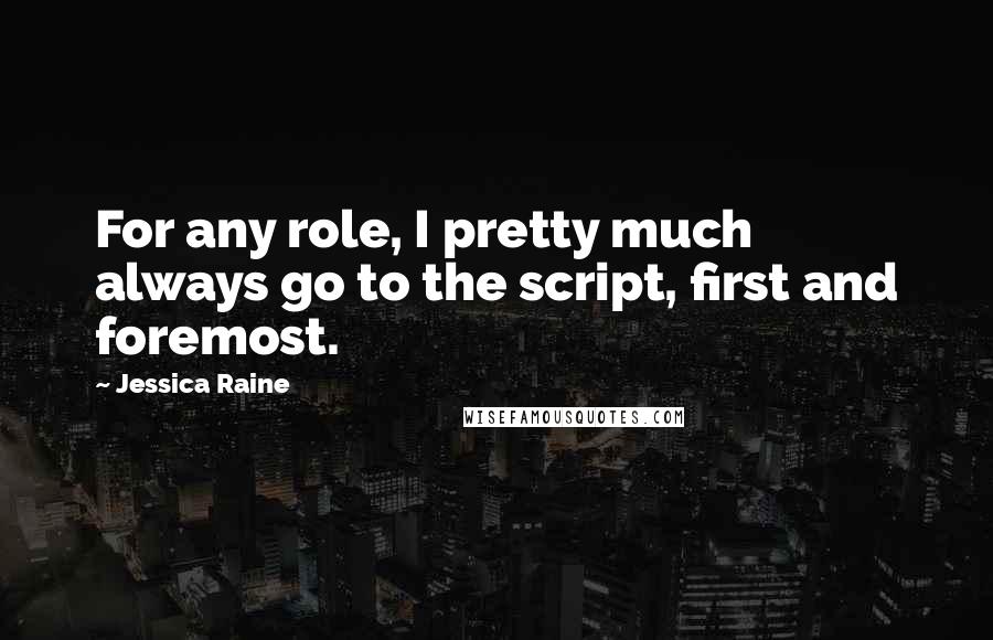 Jessica Raine Quotes: For any role, I pretty much always go to the script, first and foremost.