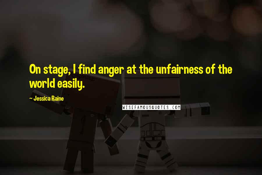 Jessica Raine Quotes: On stage, I find anger at the unfairness of the world easily.