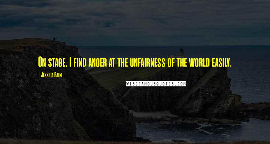 Jessica Raine Quotes: On stage, I find anger at the unfairness of the world easily.