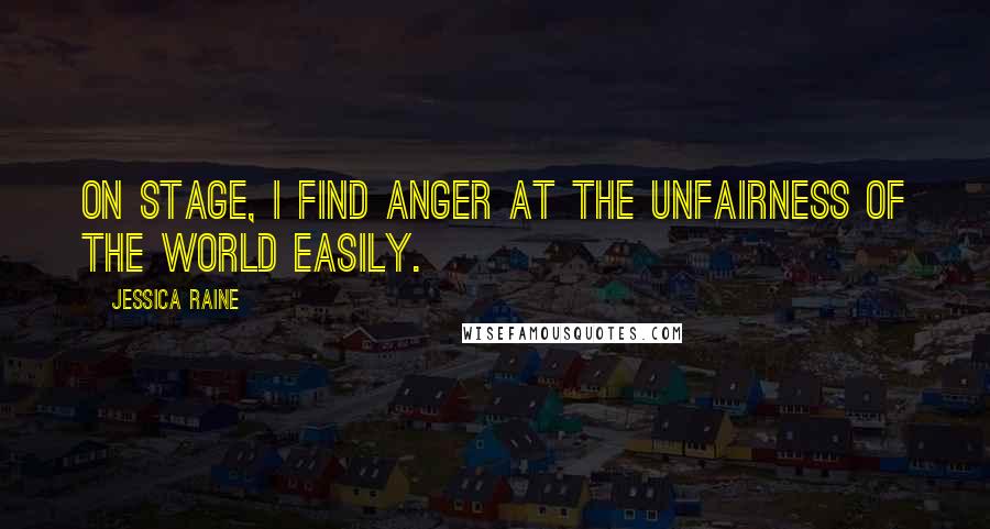 Jessica Raine Quotes: On stage, I find anger at the unfairness of the world easily.