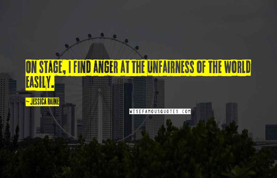 Jessica Raine Quotes: On stage, I find anger at the unfairness of the world easily.