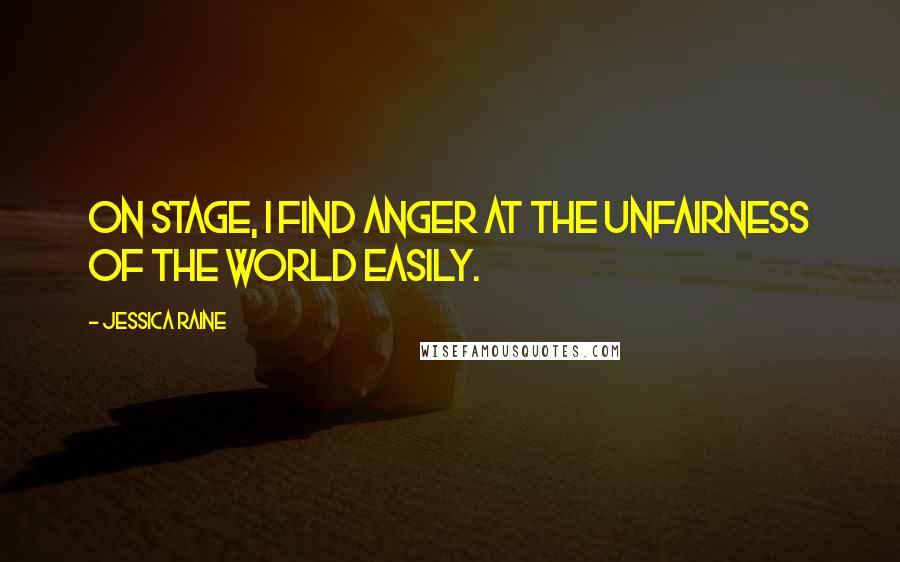 Jessica Raine Quotes: On stage, I find anger at the unfairness of the world easily.