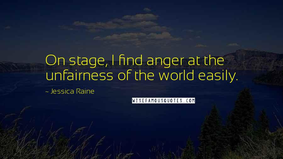 Jessica Raine Quotes: On stage, I find anger at the unfairness of the world easily.