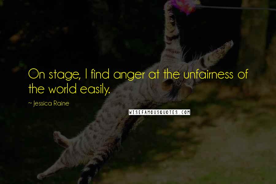 Jessica Raine Quotes: On stage, I find anger at the unfairness of the world easily.