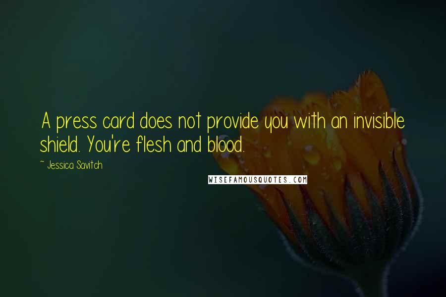 Jessica Savitch Quotes: A press card does not provide you with an invisible shield. You're flesh and blood.