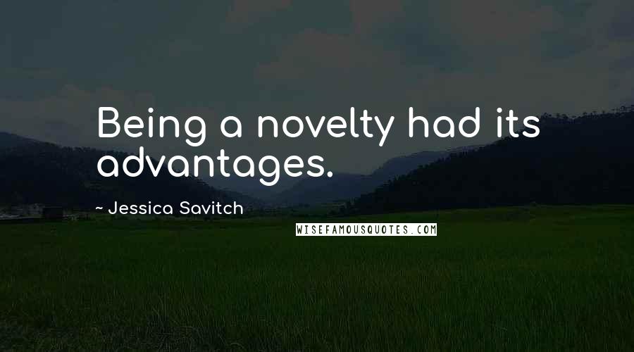 Jessica Savitch Quotes: Being a novelty had its advantages.