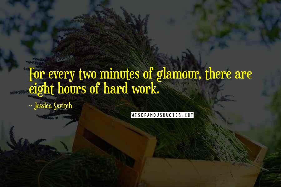 Jessica Savitch Quotes: For every two minutes of glamour, there are eight hours of hard work.