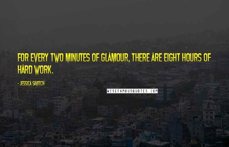 Jessica Savitch Quotes: For every two minutes of glamour, there are eight hours of hard work.