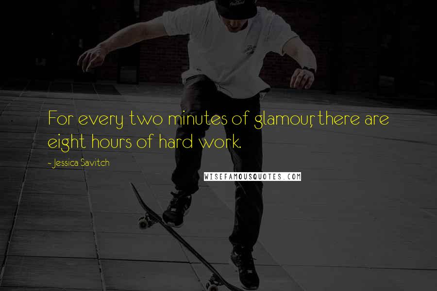 Jessica Savitch Quotes: For every two minutes of glamour, there are eight hours of hard work.