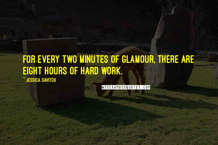 Jessica Savitch Quotes: For every two minutes of glamour, there are eight hours of hard work.