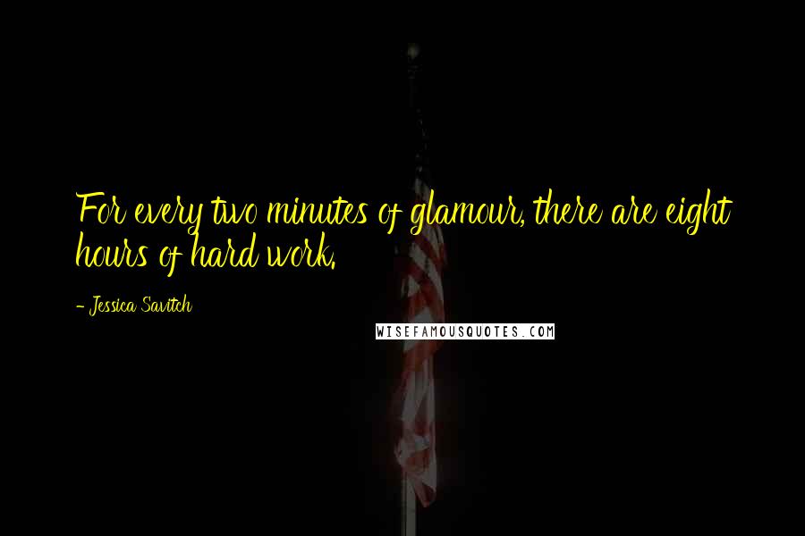 Jessica Savitch Quotes: For every two minutes of glamour, there are eight hours of hard work.