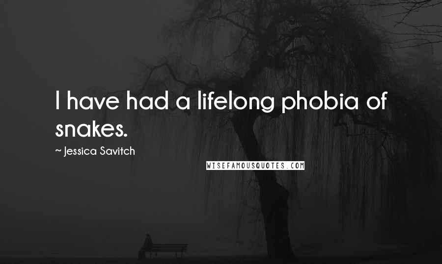 Jessica Savitch Quotes: I have had a lifelong phobia of snakes.