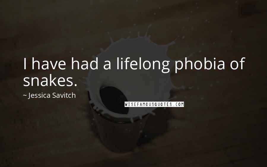 Jessica Savitch Quotes: I have had a lifelong phobia of snakes.