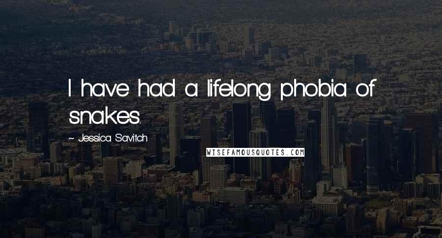 Jessica Savitch Quotes: I have had a lifelong phobia of snakes.