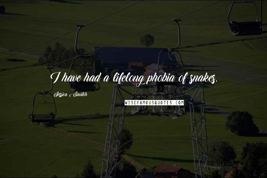 Jessica Savitch Quotes: I have had a lifelong phobia of snakes.