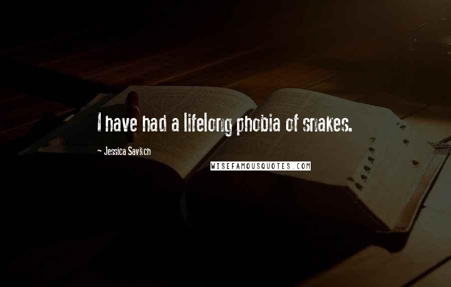 Jessica Savitch Quotes: I have had a lifelong phobia of snakes.