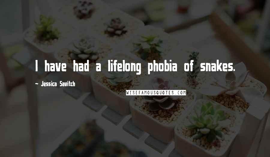 Jessica Savitch Quotes: I have had a lifelong phobia of snakes.