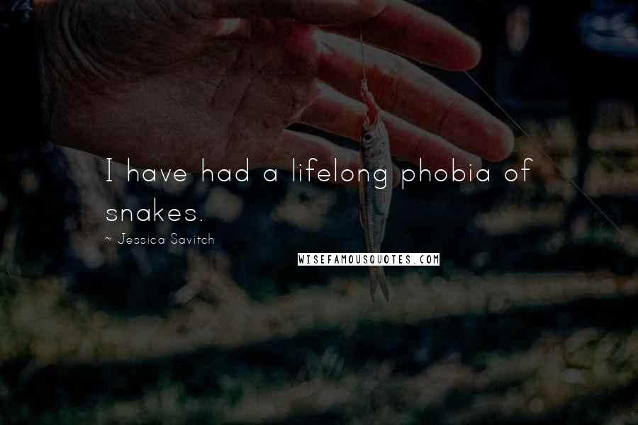 Jessica Savitch Quotes: I have had a lifelong phobia of snakes.